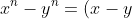x^n-y^n= (x-y)(\sum_{i=0}^{n}x^{n-i}y^i)